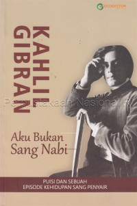 Image of Kahlil Gibran :aku bukan sang nabi : puisi dan sebuah episode kehidupan sang penyair