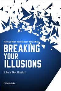 Image of Breaking Your Illusions : mewujudkan kesuksesan tanpa ilusi