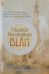 Image of Filsafat Pendidikan Islam :Kajian Filosofis pendidikan islam berdasarkan telaah atas al-Qur'an, hadist, dan pemikiran ahli pendidikan