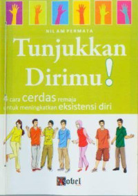 Image of Tunjukkan Dirimu ! : 4 cara cerdas remaja untuk meningkatkan eksistensi diri